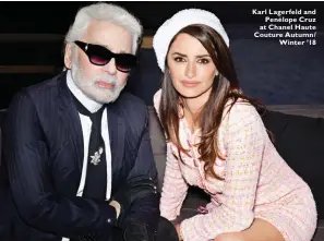  ??  ?? Karl Lagerfeld and Penélope Cruz at Chanel Haute Couture Autumn/ Winter ’18