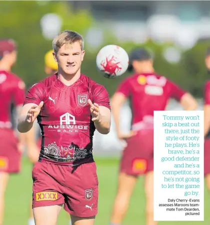  ?? Photo / Getty Images ?? State of Origin fresh face Tom Dearden could get the start in the 6 jersey.
Daly Cherry -Evans assesses Maroons teammate Tom Dearden, pictured