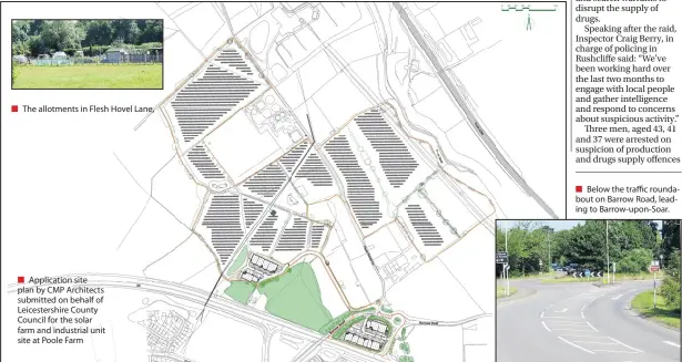  ??  ?? ■
The allotments in Flesh Hovel Lane,
■ Applicatio­n site plan by CMP Architects submitted on behalf of Leicesters­hire County Council for the solar farm and industrial unit site at Poole Farm
■ Below the traffic roundabout on Barrow Road, leading to Barrow-upon-Soar.