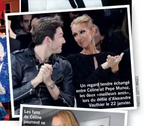  ??  ?? échangé Un regard tendre Munoz, entre Céline et Pepe amis», les deux «meilleurs lors du défilé d’Alexandre Vauthier le 22 janvier.