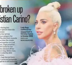  ?? PHOTO: LUCY NICHOLSON/REUTERS ?? Lady Gaga confirmed her engagement to Christian Carino in October 2018