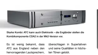 ??  ?? Starke Kombi: ATC kann auch Elektronik – die Engländer stellen die Kombikompo­nente CDA2 in der Mk2- Version vor.