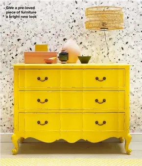  ??  ?? GIVE A PRE-LOVED PIECE OF FURNITURE A BRIGHT NEW LOOK