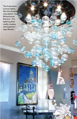  ??  ?? The Freemans source lights, like this bubble chandelier, from Rittenhous­e Electric: “It’s lighting that really creates atmosphere,” says Renee.