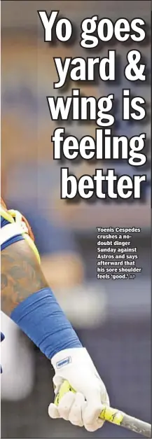  ?? AP ?? Yoenis Cespedes crushes a nodoubt dinger Sunday against Astros and says afterward that his sore shoulder feels ‘good.’