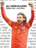  ??  ?? ALL GUNS BLAZING Wales star Joe Allen