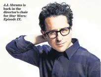  ??  ?? J.J. Abrams is back in the director’s chair for Star Wars: Episode IX.
MICHAEL MULLER, LUCASFILM