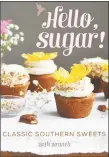  ??  ?? “Hello, Sugar! Classic Southern Sweets,” by Beth Branch (2018, Globe Pequot, $27.95),