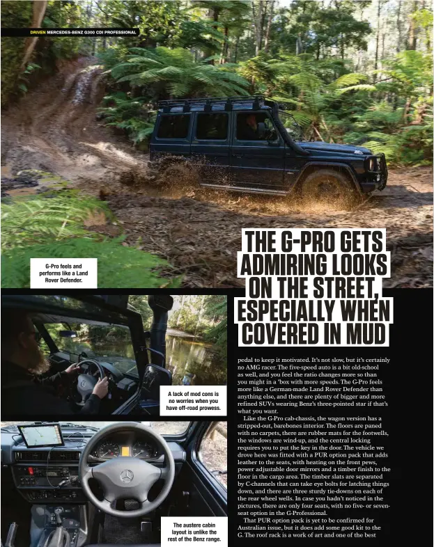  ??  ?? G-pro feels and performs like a Land Rover Defender. A lack of mod cons is no worries when you have off-road prowess. The austere cabin layout is unlike the rest of the Benz range.