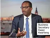  ?? ?? Business Secretary Kwasi Kwarteng