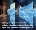  ??  ?? Sydney Living Museums with collaborat­ing practice Local Projects — Hyde Park Barracks Visitor Experience