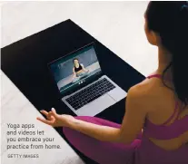  ?? GETTY IMAGES ?? Yoga apps and videos let you embrace your practice from home.