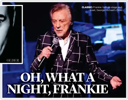  ?? ?? CLASSIC: Frankie Valli on stage and, inset, George Michael’s Older