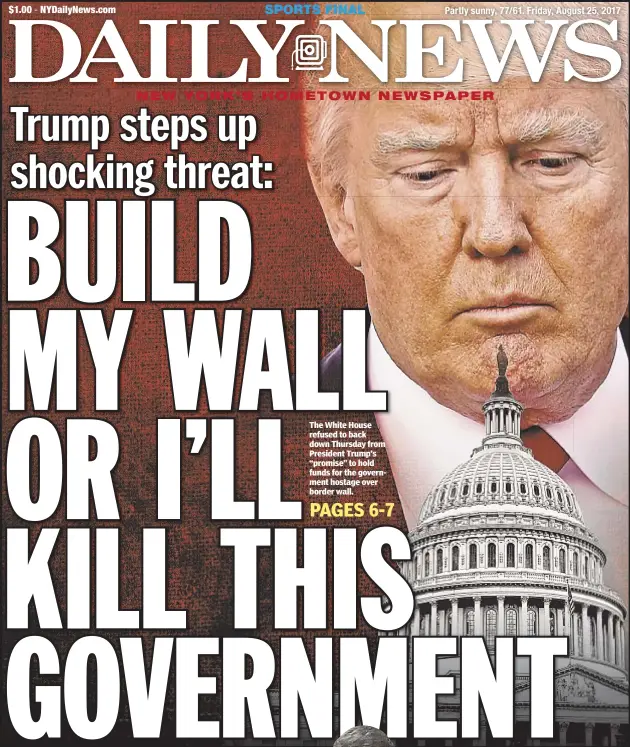  ??  ?? The White House refused to back down Thursday from President Trump’s “promise” to hold funds for the government hostage over border wall.