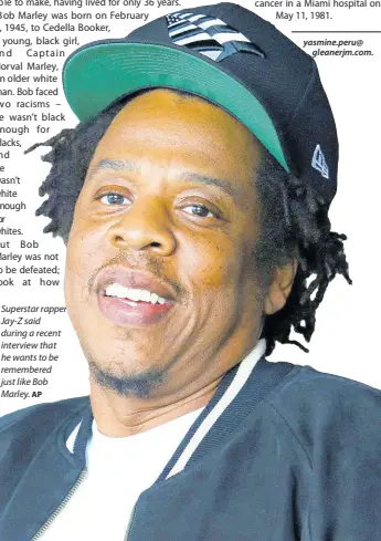  ?? AP yasmine.peru@ gleanerjm.com. ?? Superstar rapper Jay-Z said during a recent interview that he wants to be remembered just like Bob Marley.