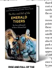  ??  ?? RISE AND FALL OF THE EMERALD TIGERS by Raghu Chundawat Speaking Tiger `899, 369 pages