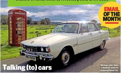  ??  ?? Michael John ‘does a Dolittle’ with his treasured Rover P6.