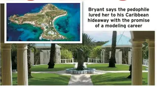  ?? ?? Bryant says the pedophile lured her to his Caribbean hideaway with the promise of a modeling career