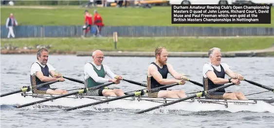  ??  ?? Durham Amateur Rowing Club’s Open Championsh­ip Masters D quad of John Lyons, Richard Court, David Muse and Paul Freeman which won gold at the British Masters Championsh­ips in Nottingham