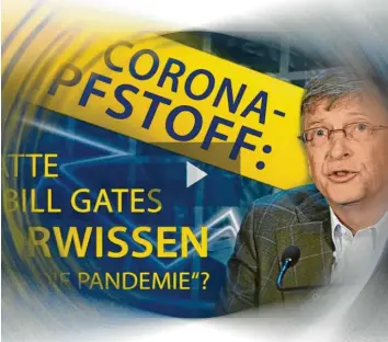  ??  ?? Videos wie dieses über eine vermeintli­che Verstricku­ng von Bill Gates in die Corona-Pandemie werden im Netz hunderttau­sendfach abgerufen. Screenshot/Montage: Jochen Aumann