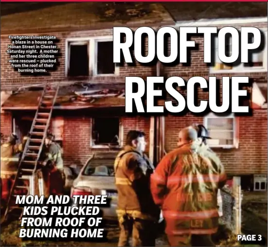  ?? SUBMITTED PHOTO ?? Firefighte­rs investigat­e a blaze in a house on Honan Street in Chester Saturday night. A mother and her three children were rescued – plucked from the roof of their burning home.