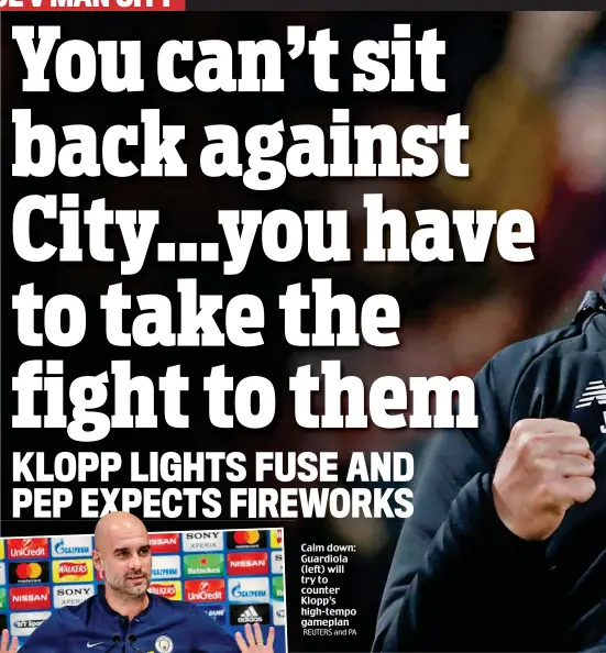  ?? REUTERS and PA ?? Calm down: Guardiola (left) will try to counter Klopp’s high-tempo gameplan