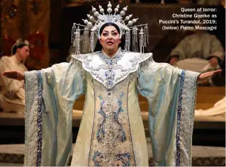  ?? ?? Queen of terror: Christine Goerke as Puccini’s Turandot, 2019; (below) Pietro Mascagni
