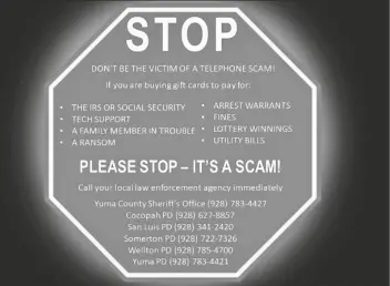  ?? ?? THE YUMA COUNTY SHERIFF’S OFFICE (YCSO) is launching a new “Stop Gift Card Scams” campaign and will be distributi­ng warning signs to all area businesses that sell them.