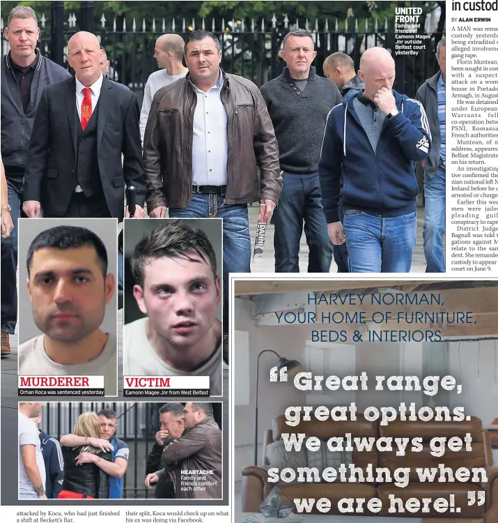  ??  ?? MURDERER Orhan Koca was sentenced yesterday VICTIM Eamonn Magee Jnr from West Belfast HEARTACHE Family and friends comfort each other UNITED FRONT Family and friends of Eamonn Magee Jnr outside Belfast court yesterday