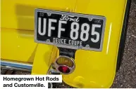  ??  ?? Homegrown Hot Rods and Customvill­e.