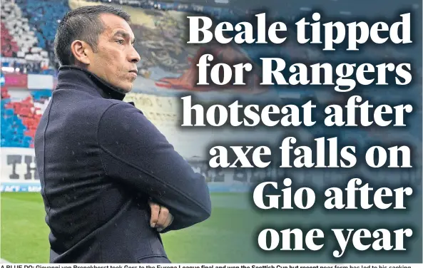  ?? ?? A BLUE DO: Giovanni van Bronckhors­t took Gers to the Europa League final and won the Scottish Cup but recent poor form has led to his sacking.