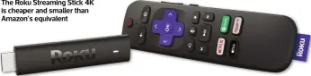  ?? ?? The Roku Streaming Stick 4K is cheaper and smaller than Amazon’s equivalent