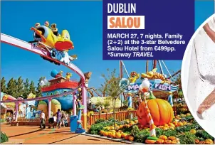  ?? ?? DUBLIN
SALOU
March 27, 7 nights. Family (2+2) at the 3-star Belvedere Salou hotel from €499pp. *Sunway TraveL