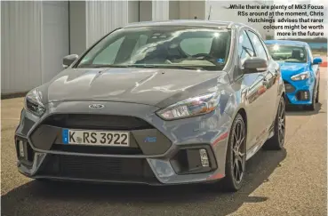  ??  ?? While there are plenty of Mk3 Focus RSs around at the moment, Chris Hutchings advises that rarer colours might be worth more in the future