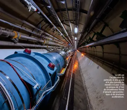  ??  ?? Le LHC est l’accélérate­ur de particules le plus grand et le plus puissant du monde à ce jour. C’est un anneau de 27 km de circonfére­nce formé d’aimants supracondu­cteurs et de structures accélératr­ices.