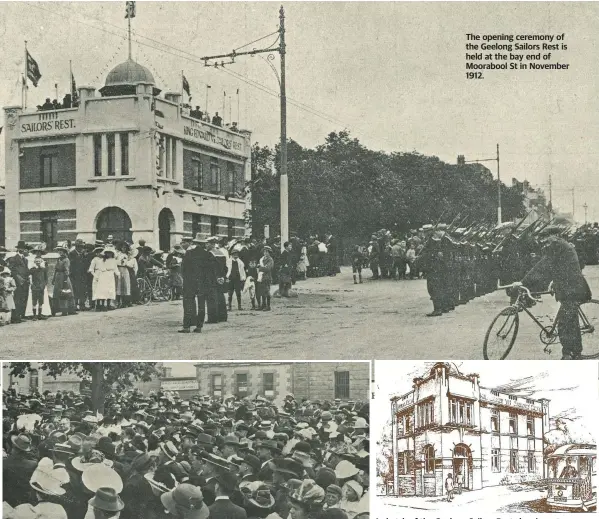  ?? ?? Some of the large crowd at the opening of Sailors Rest.
The opening ceremony of the Geelong Sailors Rest is held at the bay end of Moorabool St in November 1912.
A sketch of the Geelong Sailors Rest showing a tram stopped in Moorabool St.