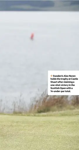  ??  ?? 2 Sweden’s Alex Noren holds the trophy at Castle Stuart after claiming a one-shot victory in the Scottish Open with a 14-under-par total.