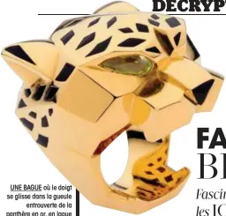  ??  ?? UNE BAGUE où le doigt se glisse dans la gueule
entrouvert­e de la panthère en or, en laque
et en onyx, Cartier.