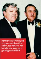  ??  ?? Hennie van Deventer, die skrywer van die artikel, en Pik, toe minister van buitelands­e sake, op ’n gesellighe­id in 1989.