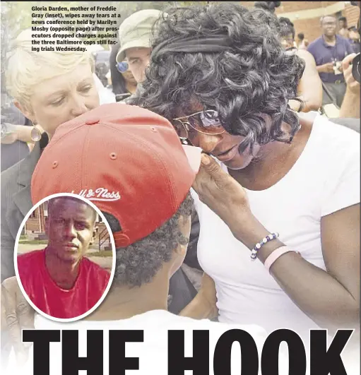  ??  ?? Gloria Darden, mother of Freddie Gray (inset), wipes away tears at a news conference held by Marilyn Mosby (opposite page) after prosecutor­s dropped charges against the three Baltimore cops still facing trials Wednesday.