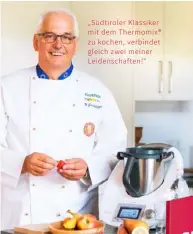  ??  ?? „Südtiroler Klassiker mit dem Thermomix® zu kochen, verbindet gleich zwei meiner Leidenscha­ften!“ 7