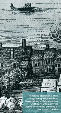  ??  ?? The Globe shown in a 1616 engraving. Richard Burbage, along with his brother Cuthbert, was a driving force behind the building of the iconic theatre