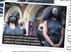  ??  ?? Dawn French (left) and Beverley Knight at a silent stand in London, calling for theatres to be reopened