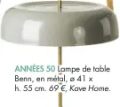  ??  ?? ANNÉES 50 Lampe de table Benn, en métal, ø 41 x h. 55 cm. 69 €, Kave Home.