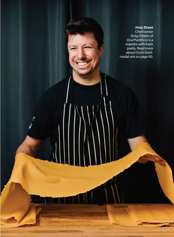  ??  ?? Holy Sheet
Chef/owner Greg Dilabio of Oca Pastificio is a maestro with fresh pasta. Read more about Oca’s Goldmedal win on page 50.