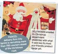  ??  ?? PARCEL City delivery firm more Sprint is recruiting ahead than 750 couriers of the Christmas rush.
SELFRIDGES unveiled its Christmas department yesterday with what it said was its most eco-friendly product range yet.