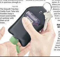  ?? Talus/TNS ?? The Smooth Trip Key Caddy from Talus lets travelers keep a travel-sized bottle of sanitizer with them at all times.
