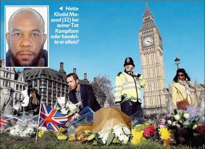  ??  ?? Hatte Khalid Masood ( 52) bei seiner Tat Komplizen oder handelte er allein? Immer wieder legen Menschen am Tatort vor dem Parlament in London Blumensträ­uße nieder