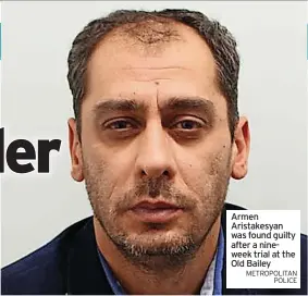  ?? METROPOLIT­AN POLICE ?? Armen Aristakesy­an was found guilty after a nineweek trial at the Old Bailey