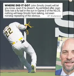  ?? AP; Shuttersto­ck ?? WHERE DID IT GO? John Smoltz (inset) will let you know, even if he doesn’t. As exhibited after Juan Soto lost a fly ball in the sun in Game 2 of the NLCS, nothing will keep Smoltz from talking, not even nonstop repeating of the obvious.